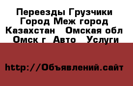 Переезды Грузчики Город Меж город Казахстан - Омская обл., Омск г. Авто » Услуги   